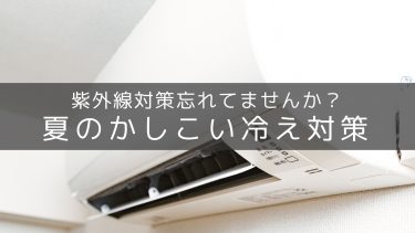 夏のクーラー冷え対策の注意点｜紫外線対策も忘れずに！